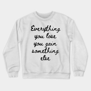 Everything You Lose You Gain Something Else Crewneck Sweatshirt